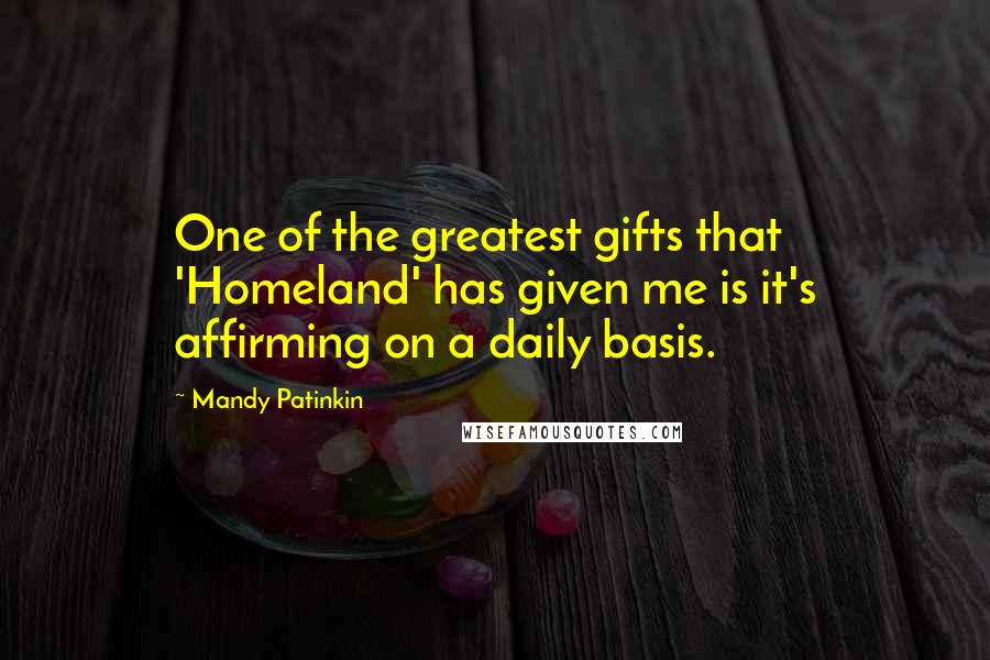 Mandy Patinkin Quotes: One of the greatest gifts that 'Homeland' has given me is it's affirming on a daily basis.