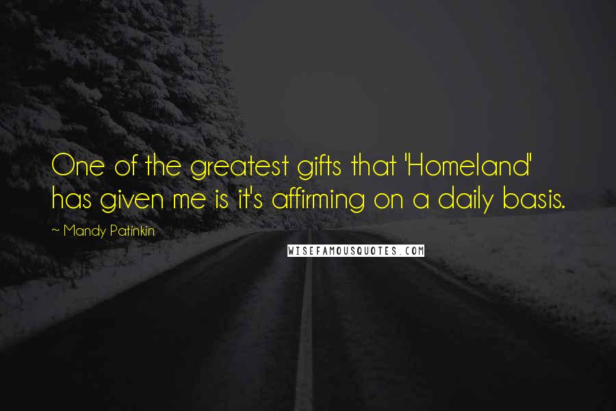 Mandy Patinkin Quotes: One of the greatest gifts that 'Homeland' has given me is it's affirming on a daily basis.