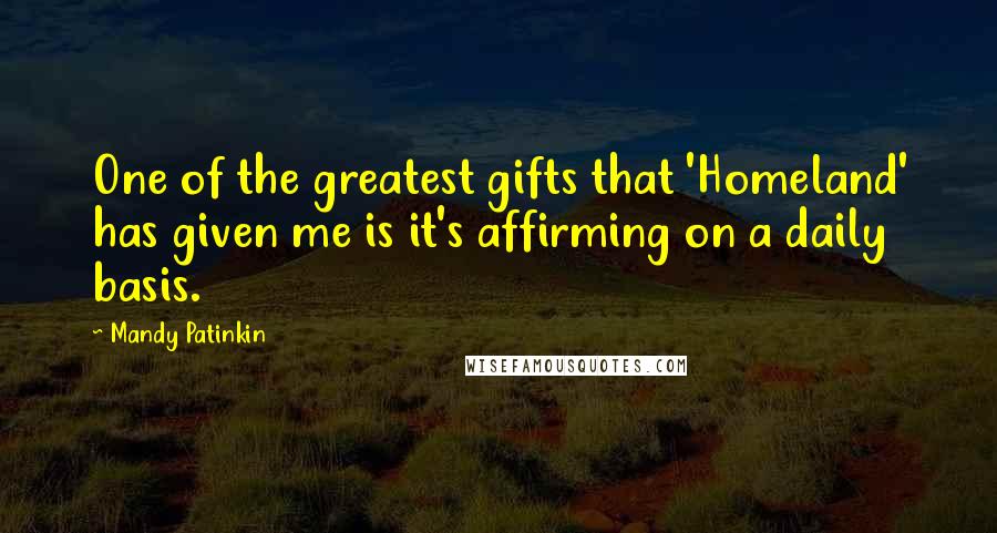 Mandy Patinkin Quotes: One of the greatest gifts that 'Homeland' has given me is it's affirming on a daily basis.