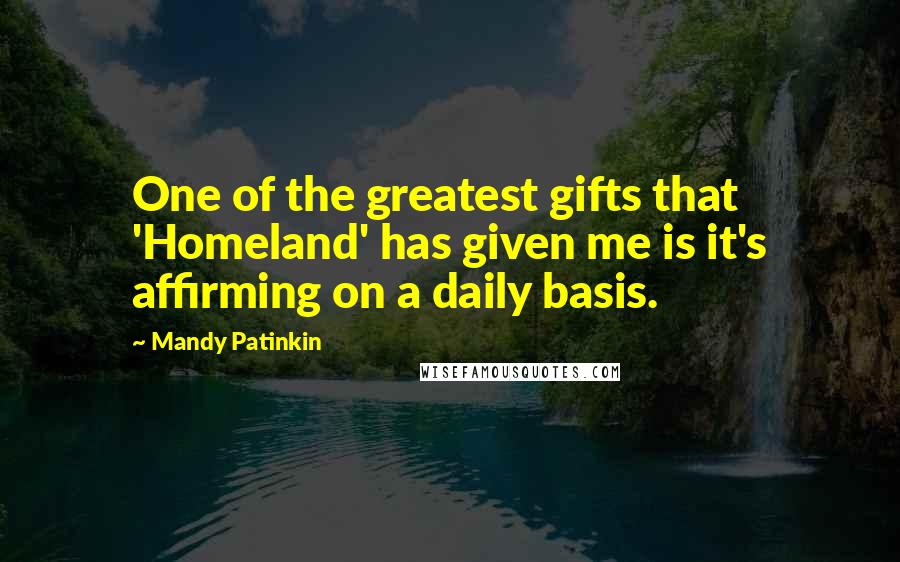 Mandy Patinkin Quotes: One of the greatest gifts that 'Homeland' has given me is it's affirming on a daily basis.