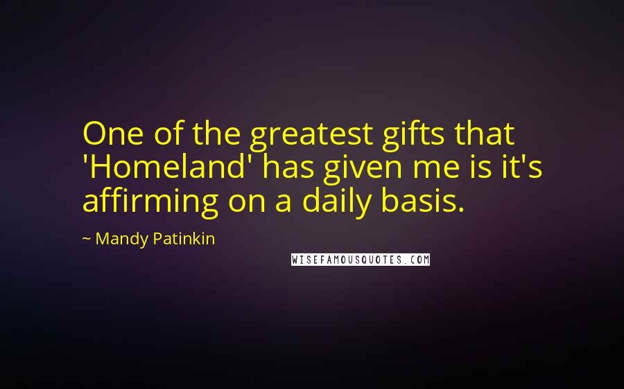 Mandy Patinkin Quotes: One of the greatest gifts that 'Homeland' has given me is it's affirming on a daily basis.