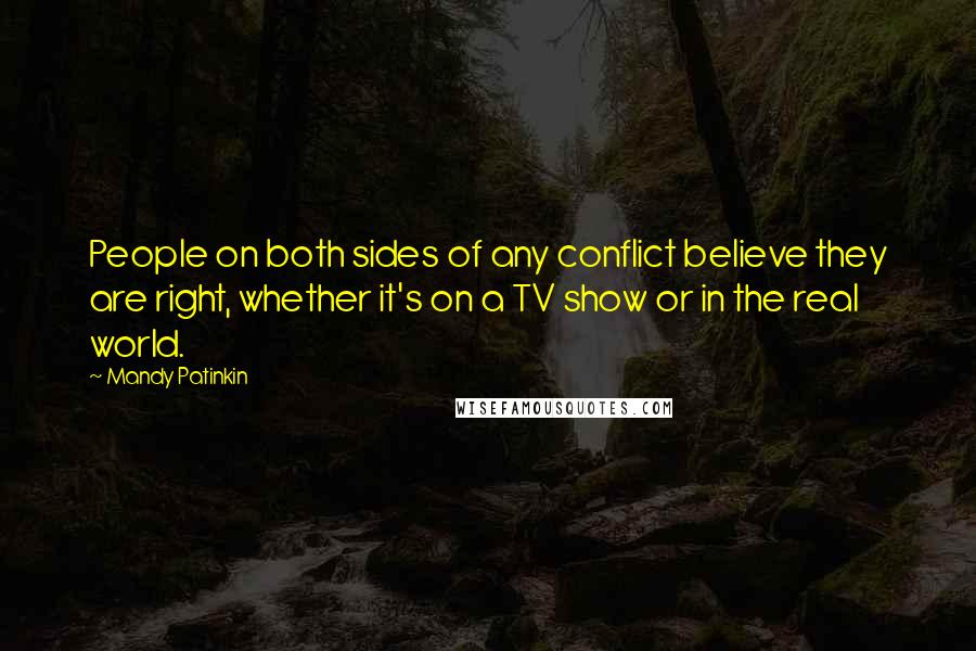 Mandy Patinkin Quotes: People on both sides of any conflict believe they are right, whether it's on a TV show or in the real world.