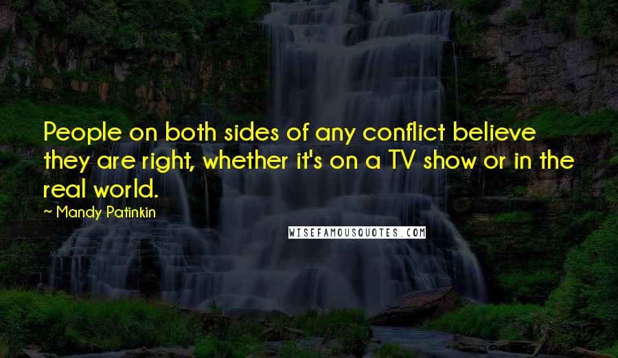 Mandy Patinkin Quotes: People on both sides of any conflict believe they are right, whether it's on a TV show or in the real world.