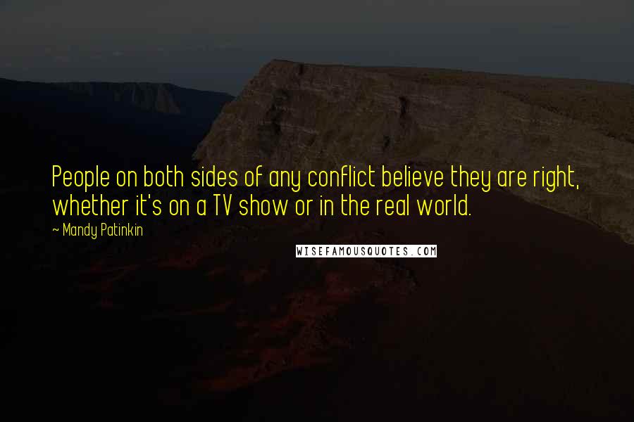 Mandy Patinkin Quotes: People on both sides of any conflict believe they are right, whether it's on a TV show or in the real world.