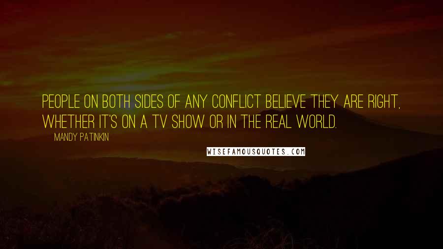 Mandy Patinkin Quotes: People on both sides of any conflict believe they are right, whether it's on a TV show or in the real world.