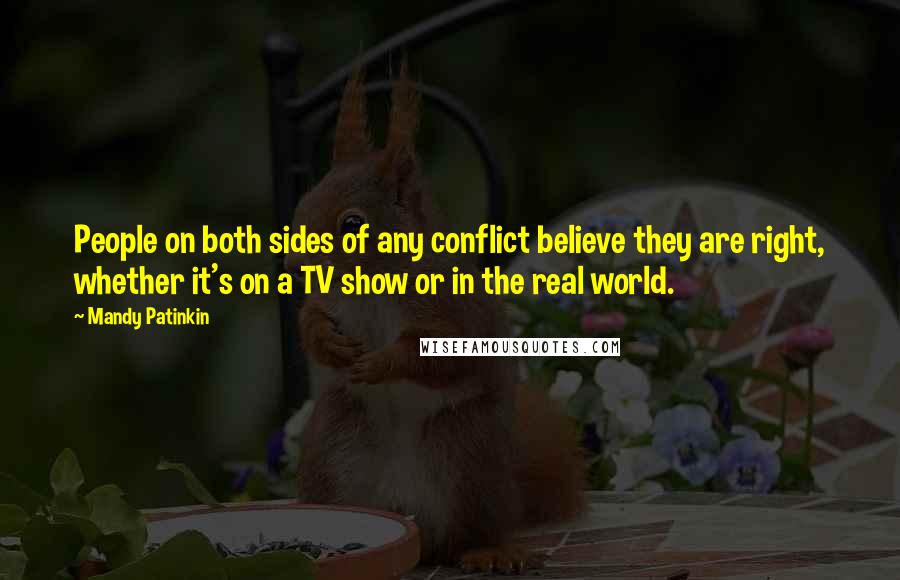 Mandy Patinkin Quotes: People on both sides of any conflict believe they are right, whether it's on a TV show or in the real world.