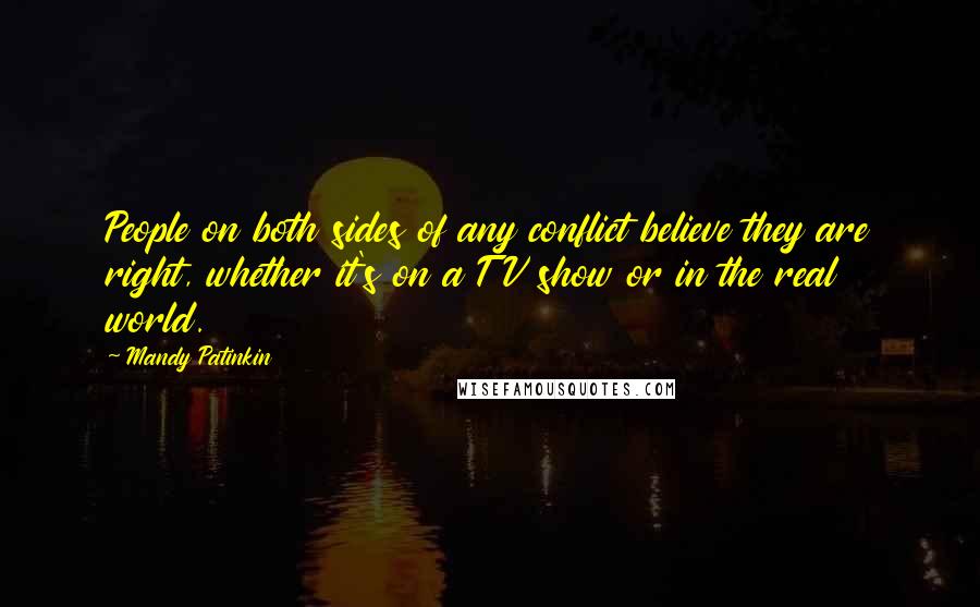 Mandy Patinkin Quotes: People on both sides of any conflict believe they are right, whether it's on a TV show or in the real world.