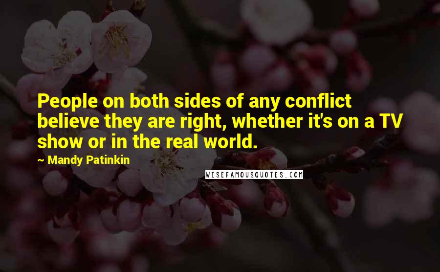 Mandy Patinkin Quotes: People on both sides of any conflict believe they are right, whether it's on a TV show or in the real world.