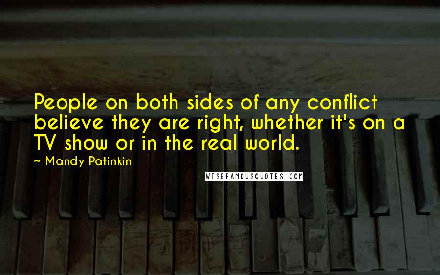 Mandy Patinkin Quotes: People on both sides of any conflict believe they are right, whether it's on a TV show or in the real world.