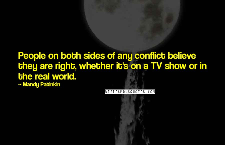 Mandy Patinkin Quotes: People on both sides of any conflict believe they are right, whether it's on a TV show or in the real world.