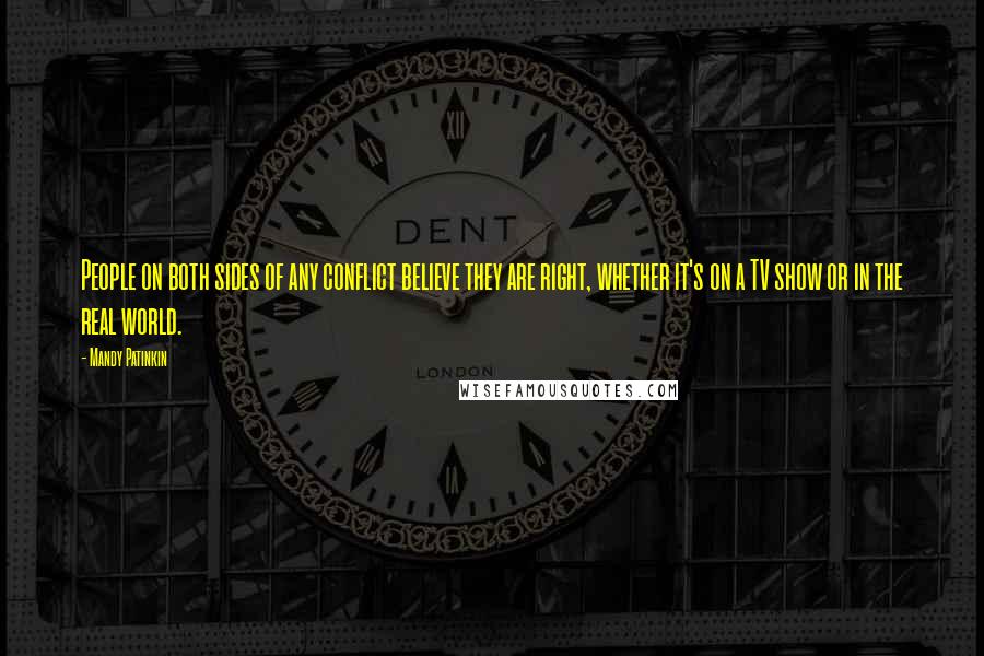 Mandy Patinkin Quotes: People on both sides of any conflict believe they are right, whether it's on a TV show or in the real world.