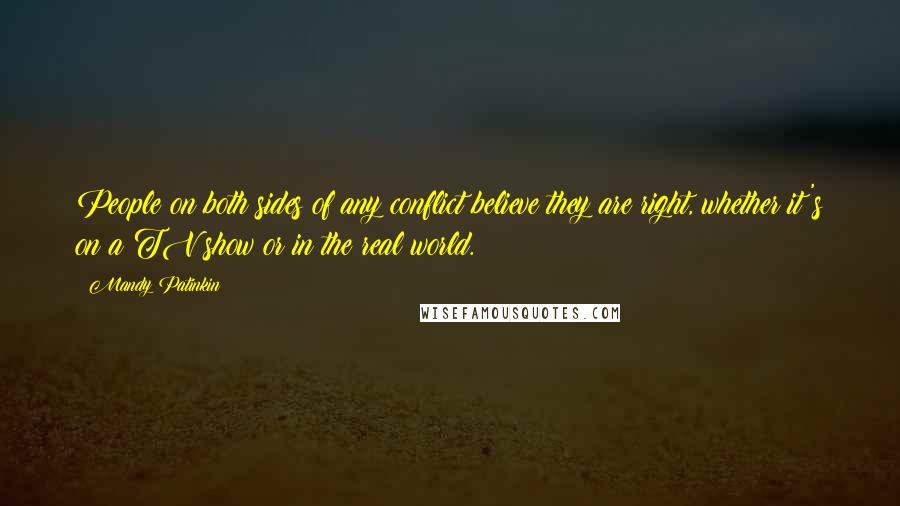 Mandy Patinkin Quotes: People on both sides of any conflict believe they are right, whether it's on a TV show or in the real world.