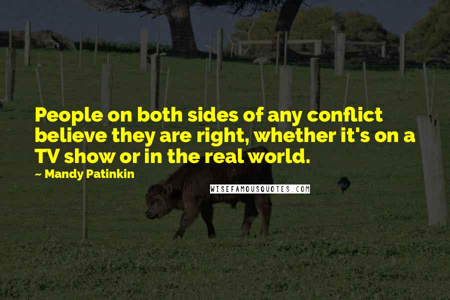 Mandy Patinkin Quotes: People on both sides of any conflict believe they are right, whether it's on a TV show or in the real world.