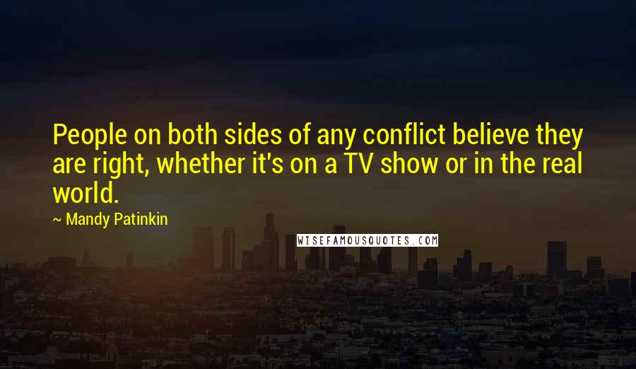 Mandy Patinkin Quotes: People on both sides of any conflict believe they are right, whether it's on a TV show or in the real world.