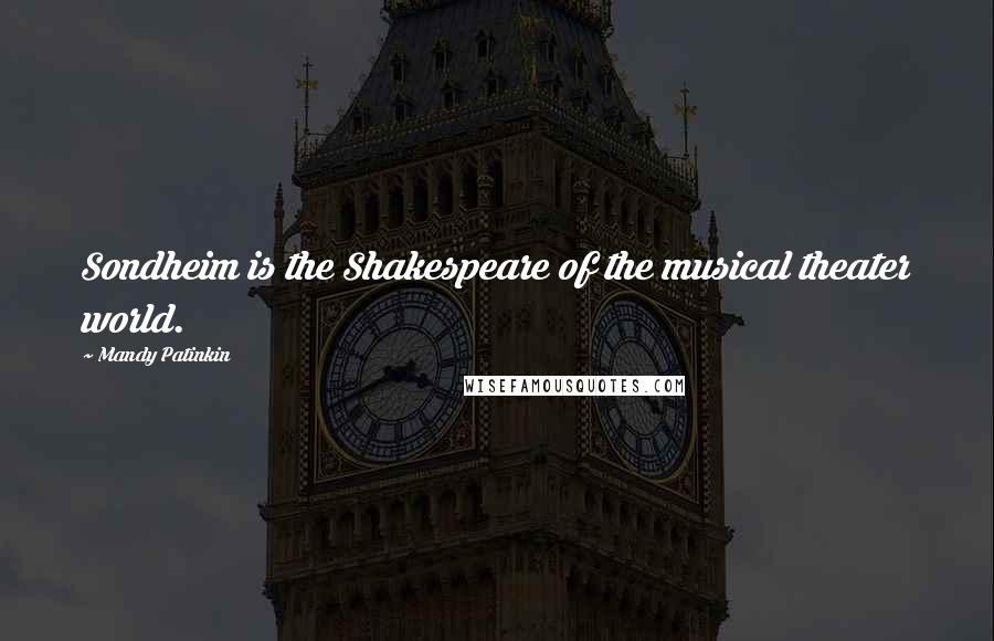 Mandy Patinkin Quotes: Sondheim is the Shakespeare of the musical theater world.