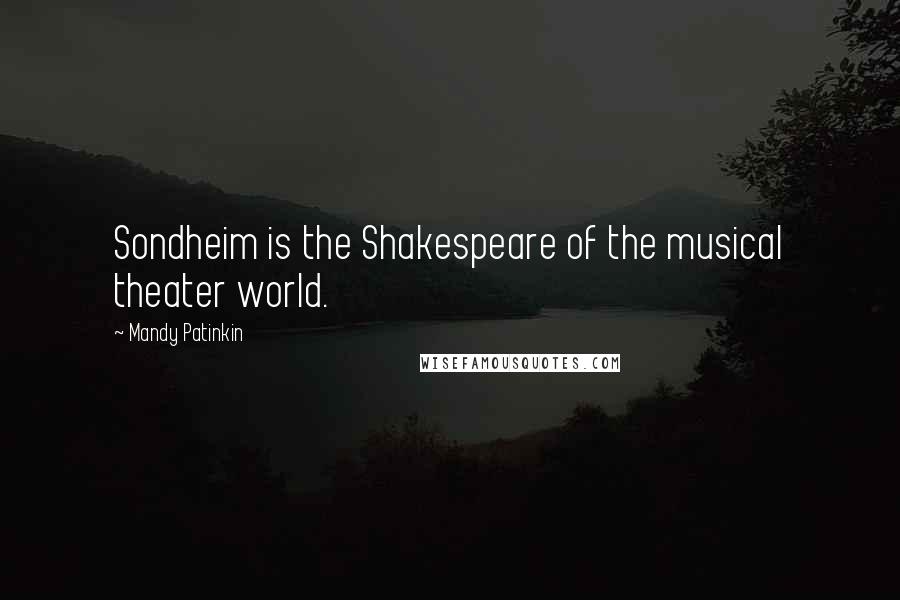 Mandy Patinkin Quotes: Sondheim is the Shakespeare of the musical theater world.