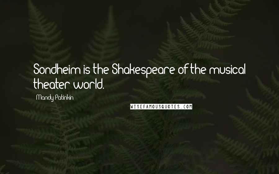 Mandy Patinkin Quotes: Sondheim is the Shakespeare of the musical theater world.