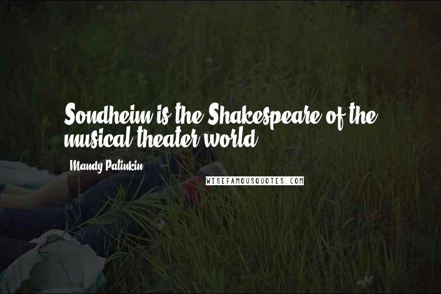 Mandy Patinkin Quotes: Sondheim is the Shakespeare of the musical theater world.