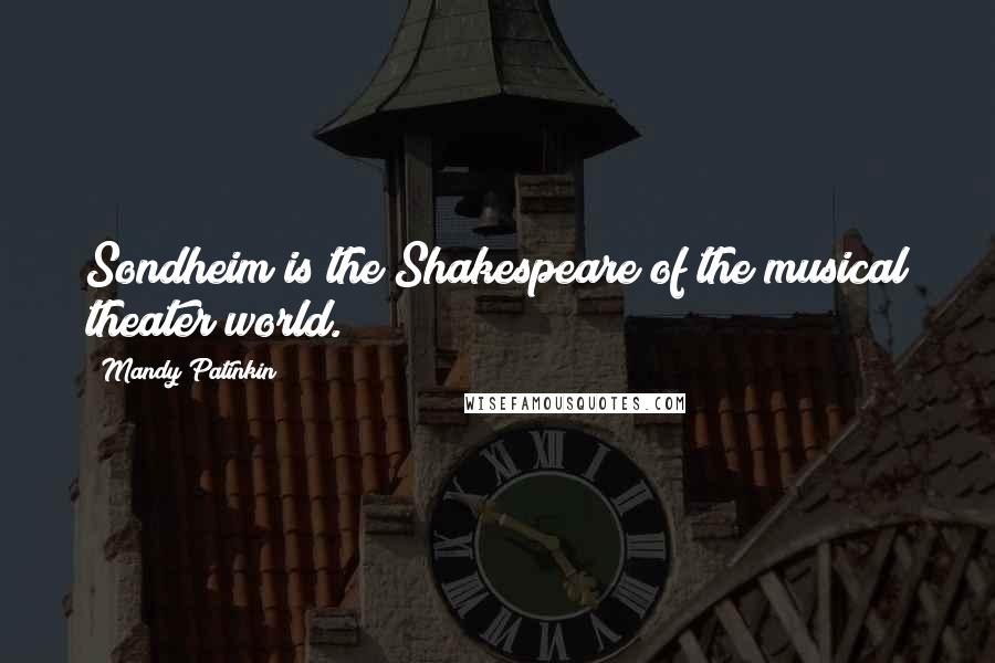 Mandy Patinkin Quotes: Sondheim is the Shakespeare of the musical theater world.