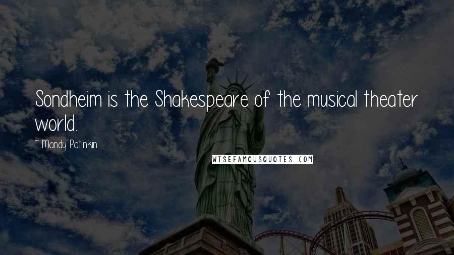 Mandy Patinkin Quotes: Sondheim is the Shakespeare of the musical theater world.