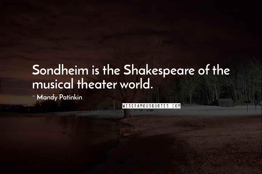 Mandy Patinkin Quotes: Sondheim is the Shakespeare of the musical theater world.