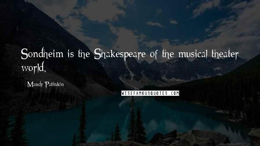 Mandy Patinkin Quotes: Sondheim is the Shakespeare of the musical theater world.