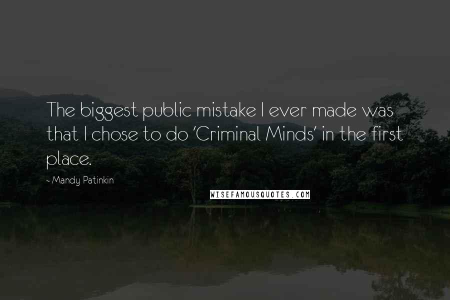 Mandy Patinkin Quotes: The biggest public mistake I ever made was that I chose to do 'Criminal Minds' in the first place.