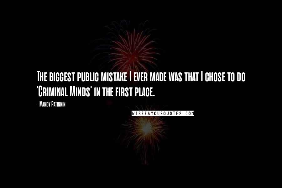 Mandy Patinkin Quotes: The biggest public mistake I ever made was that I chose to do 'Criminal Minds' in the first place.