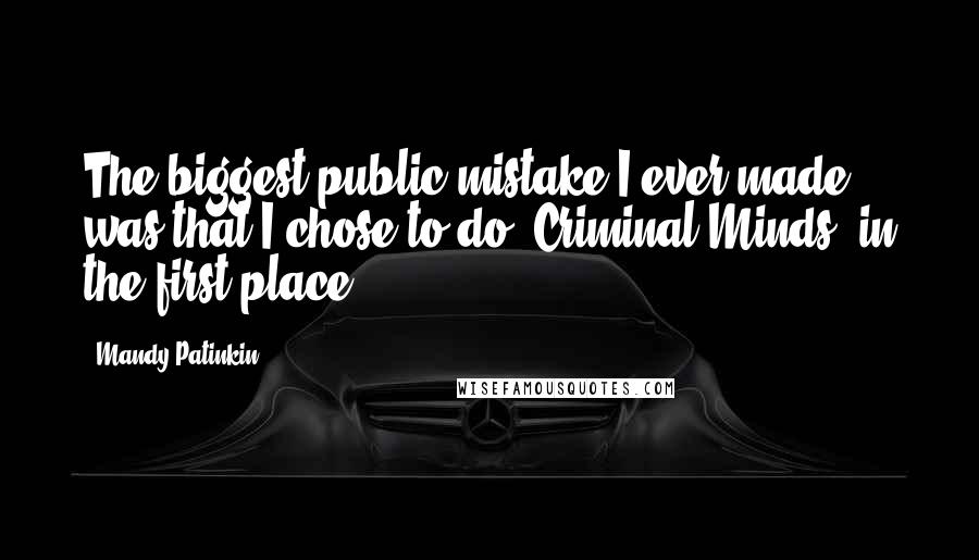 Mandy Patinkin Quotes: The biggest public mistake I ever made was that I chose to do 'Criminal Minds' in the first place.