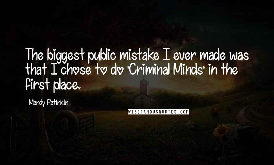 Mandy Patinkin Quotes: The biggest public mistake I ever made was that I chose to do 'Criminal Minds' in the first place.