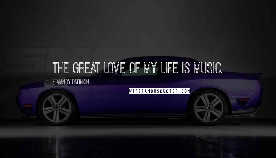 Mandy Patinkin Quotes: The great love of my life is music.