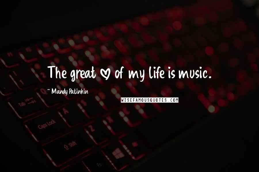 Mandy Patinkin Quotes: The great love of my life is music.