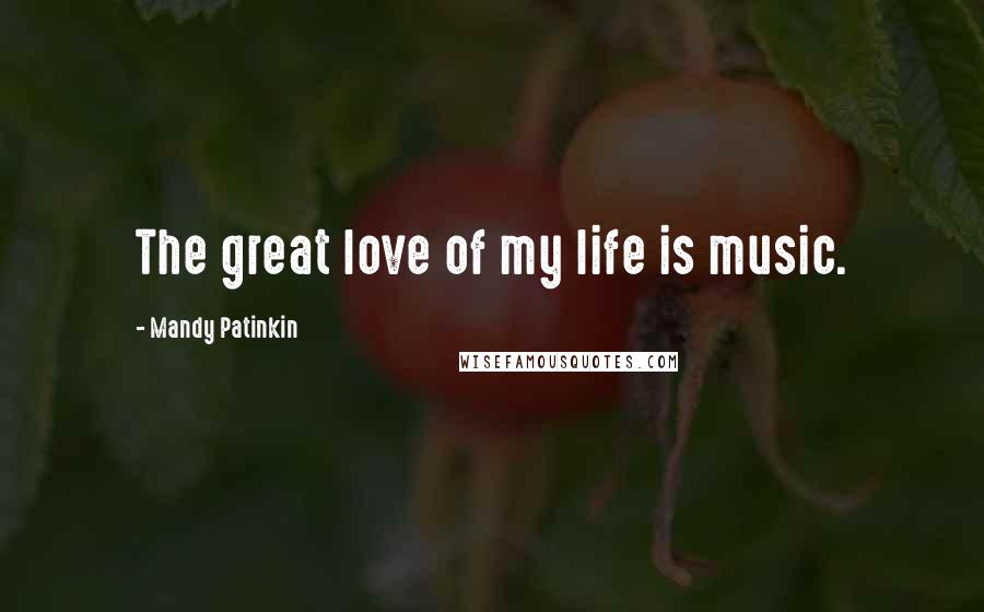 Mandy Patinkin Quotes: The great love of my life is music.