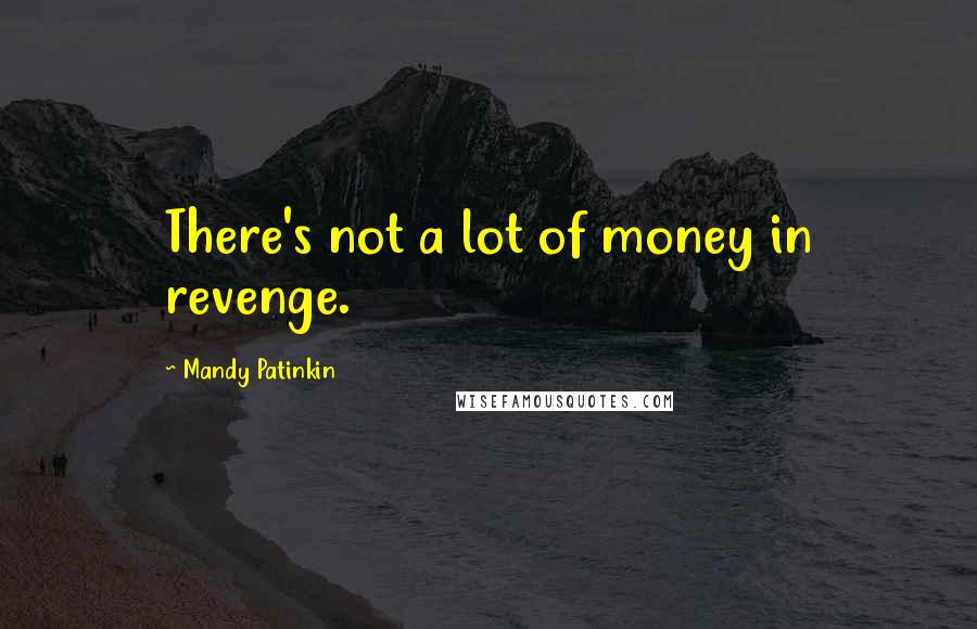 Mandy Patinkin Quotes: There's not a lot of money in revenge.