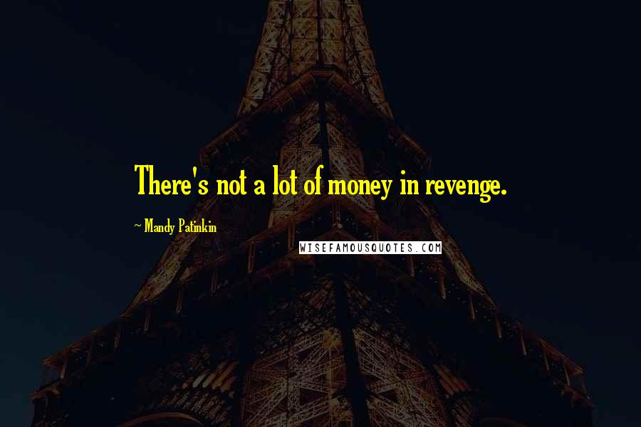 Mandy Patinkin Quotes: There's not a lot of money in revenge.