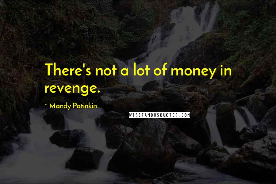 Mandy Patinkin Quotes: There's not a lot of money in revenge.