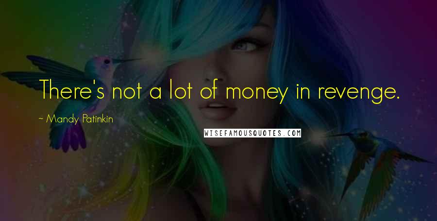 Mandy Patinkin Quotes: There's not a lot of money in revenge.