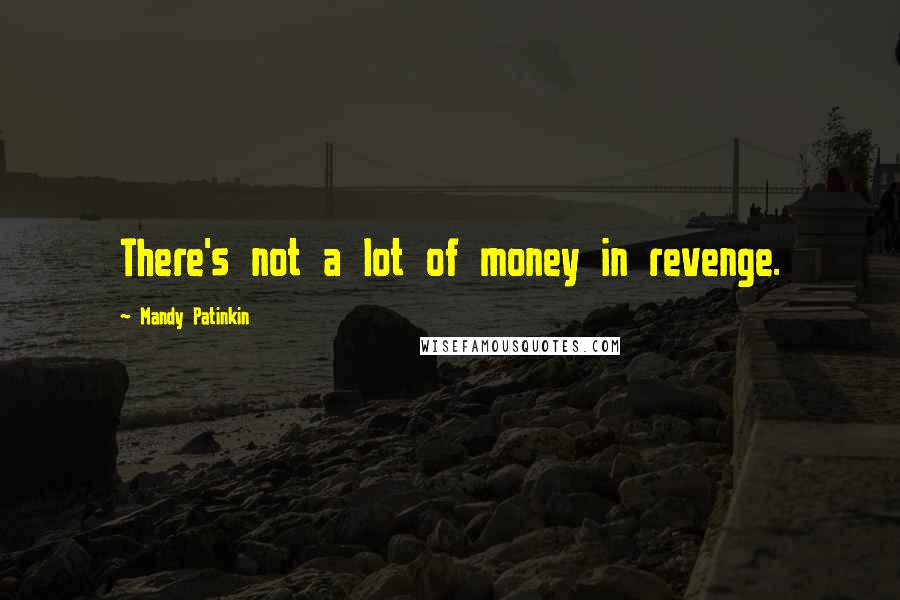 Mandy Patinkin Quotes: There's not a lot of money in revenge.