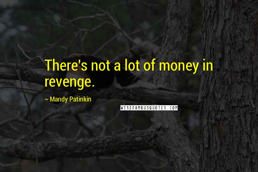 Mandy Patinkin Quotes: There's not a lot of money in revenge.