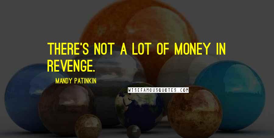 Mandy Patinkin Quotes: There's not a lot of money in revenge.