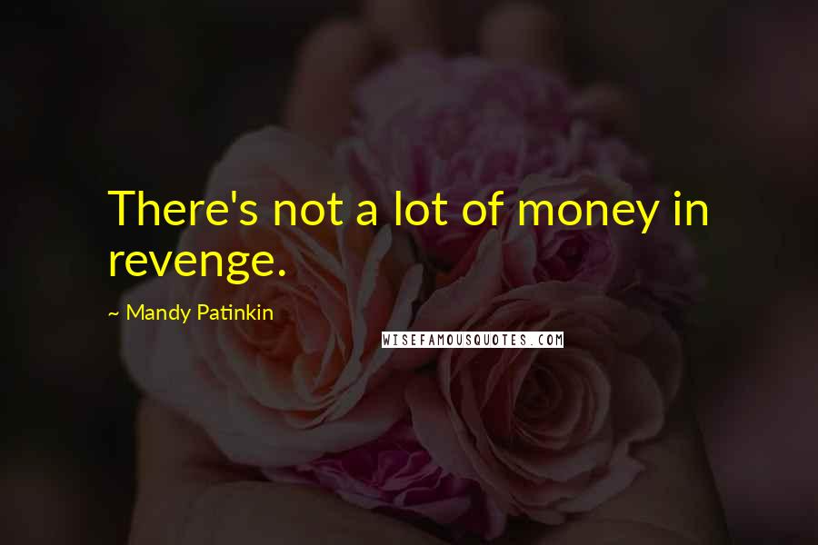 Mandy Patinkin Quotes: There's not a lot of money in revenge.