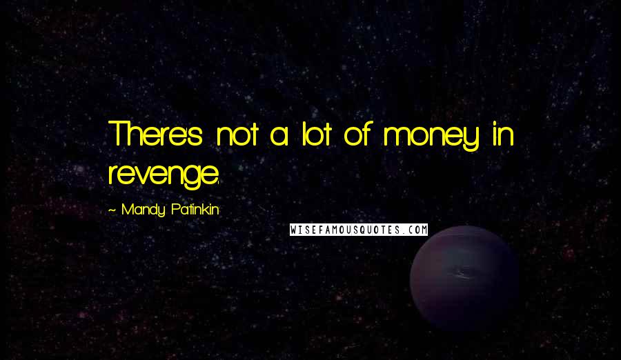 Mandy Patinkin Quotes: There's not a lot of money in revenge.