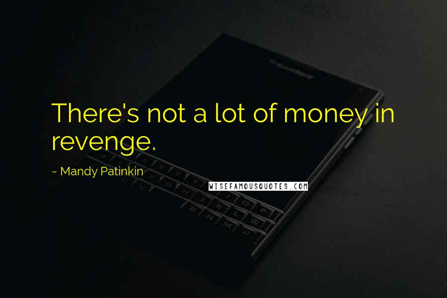 Mandy Patinkin Quotes: There's not a lot of money in revenge.