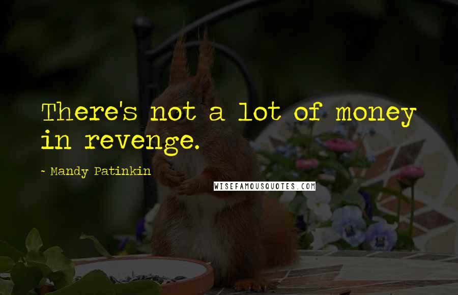 Mandy Patinkin Quotes: There's not a lot of money in revenge.