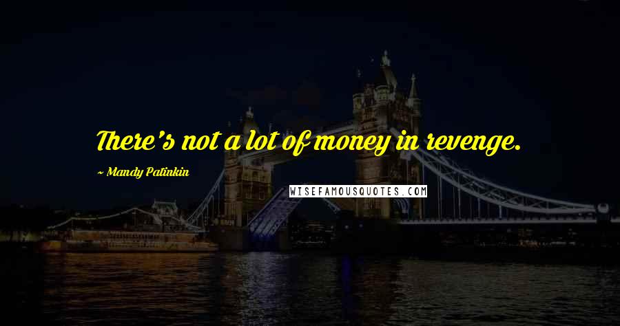 Mandy Patinkin Quotes: There's not a lot of money in revenge.