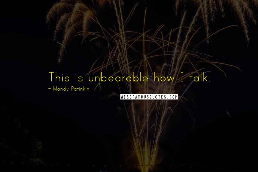 Mandy Patinkin Quotes: This is unbearable how I talk.