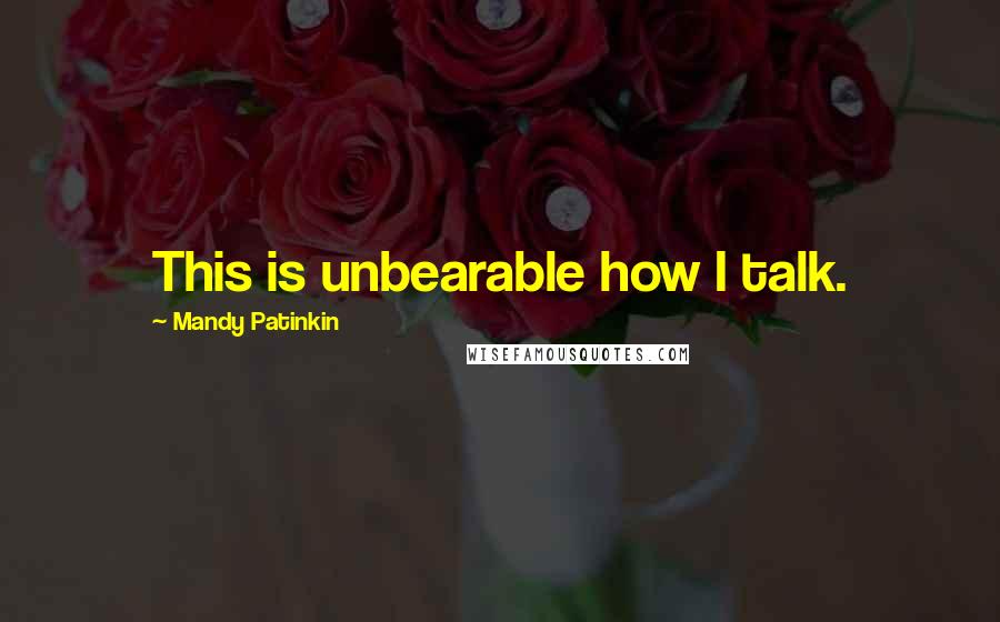 Mandy Patinkin Quotes: This is unbearable how I talk.