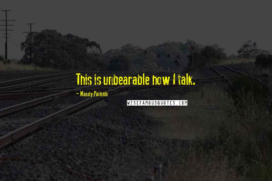 Mandy Patinkin Quotes: This is unbearable how I talk.