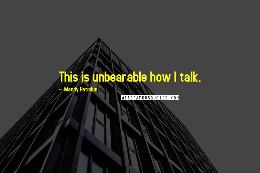 Mandy Patinkin Quotes: This is unbearable how I talk.