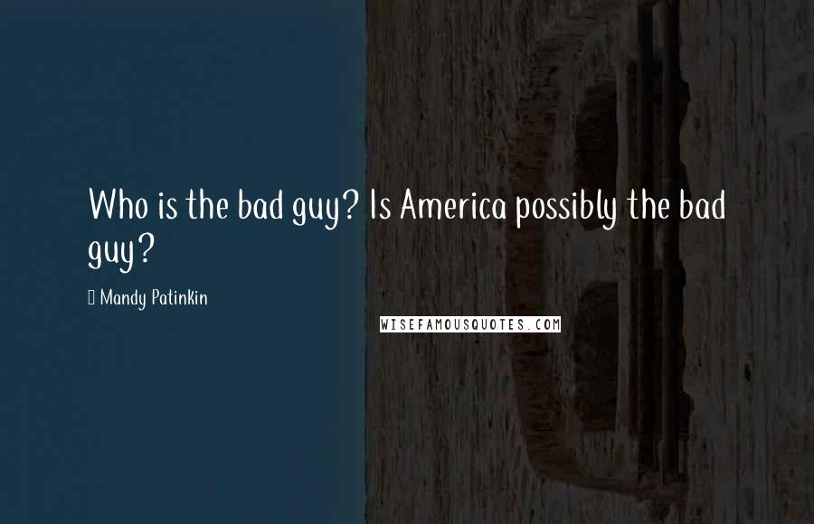 Mandy Patinkin Quotes: Who is the bad guy? Is America possibly the bad guy?